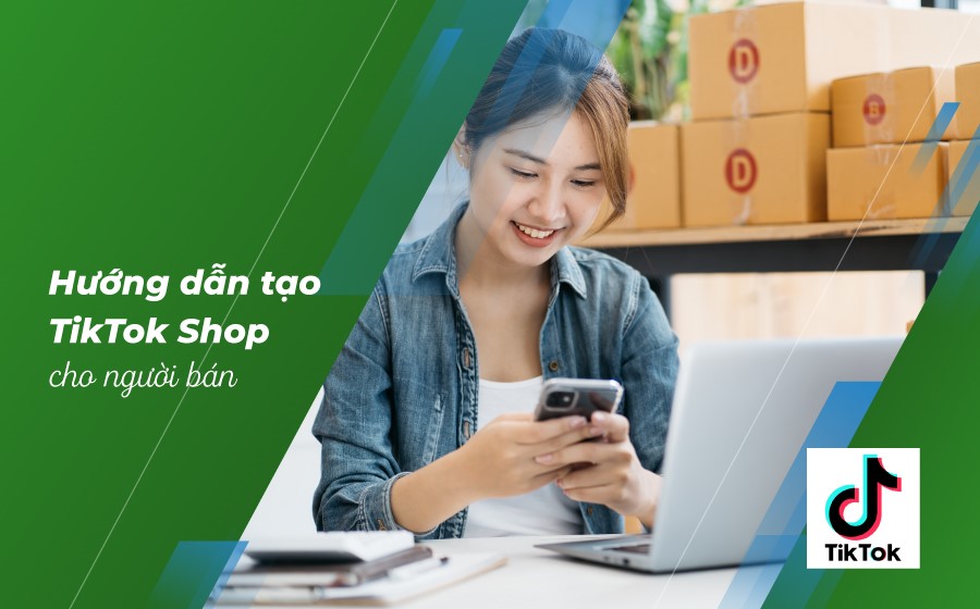 Hướng dẫn cách tạo Tik Tok shop dễ hiểu chi tiết
