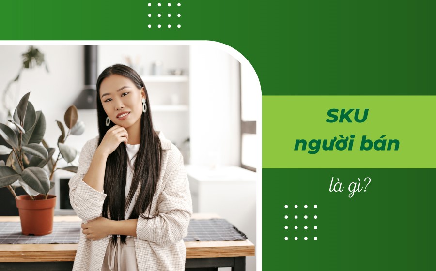 SKU người bán là gì? Cách đặt mã SKU cho người bán dễ nhớ nhất
